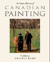 Reid, Dennis A Concise History of Canadian Painting, third edition 