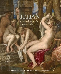 Bowron Edgar Peters, Butterfield Andrew, Clarke Mi Titian and the Golden Age of Venetian Painting: Masterpieces from the National Galleries of Scotland 