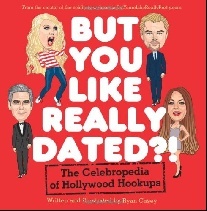 Ryan C. But You Like Really Dated?!: The Celebropedia of Hollywood Hookups 