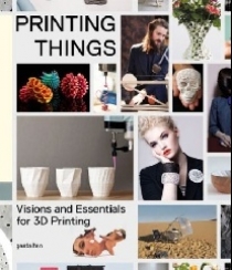 Ehmann S., Warnier C., D Verbruggen/Unfold Printing Things: Visions and Essentials for 3D Printing 