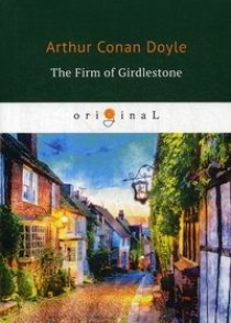 Conan Doyle A. The Firm of Girdlestone 