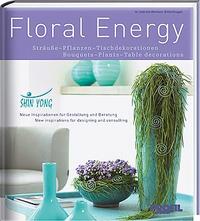 Floral energy. Sträuße - Pflanzen - Tischdekorationen (deutsch, english) 