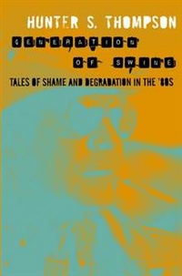Hunter S.T. Generation of Swine: Tales of Shame and Degradation in the '80s 