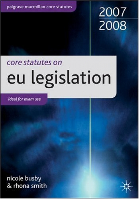 Busby N.; Smith R. Core Statutes on EU Legislation 2007-2008 