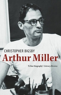 Christopher, Bigsby Arthur Miller: The Definitive Biography 