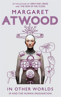 Atwood, Margaret In Other Worlds. SF and the Human Imagination 