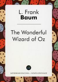 Baum L. F. The Wonderful Wizard of Oz /     