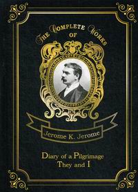 Jerome K.J. Diary of a Pilgrimage& They and I 