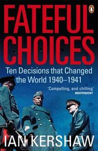 Ian K. Fateful Choices: Ten Decisions That Changed the World, 1940-1941 