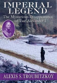 Imperial Legend: The Mysterious Disappearance of Tsar Alexander I 