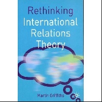 Griffiths Martin Rethinking International Relations Theory 