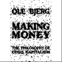 Bjerg Ole Making Money: The Philosophy of Crisis Capitalism 