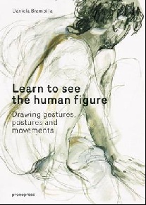 Brambilla Daniela Human Figure Drawing: Learning to See Gestures, Poses and Movements 