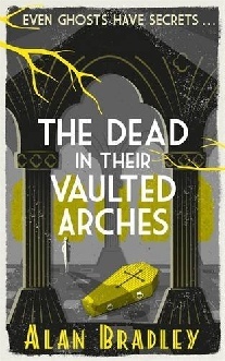 Alan Bradley The Dead in Their Vaulted Arches 