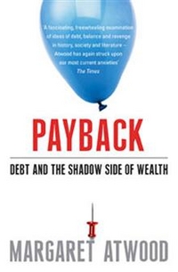 Atwood, Margaret Payback. Debt and the Shadow Side of Wealth 