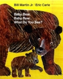Carle, Eric; Martin, Bill Jr. Baby Bear, Baby Bear, What Do You See? 