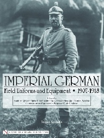 Johan   Somers Imperial German Field Uniforms and Equipment 1907-1918 v.1 