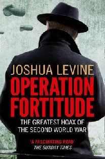 Joshua Levine Operation Fortitude The Greatest Hoax of the Second World War 