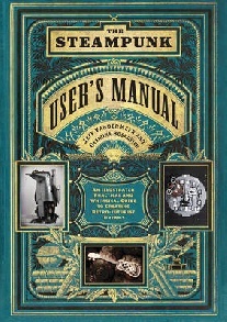 VanderMeer Jeff, Boskovich Desirina The Steampunk User's Manual: An Illustrated Practical and Whimsical Guide to Creating Retro-Futurist Dreams 
