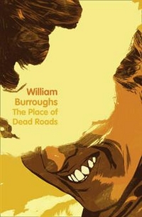William, Burroughs The Place of Dead Roads 