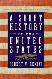 Remini, Robert Vincent A Short History of the United States 