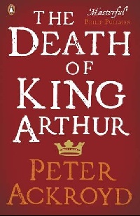 Peter, Ackroyd Death of King Arthur: The Immortal Legend *** 