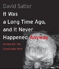 Satter David It Was a Long Time Ago, and It Never Happened Anyway: Russia and the Communist Past 