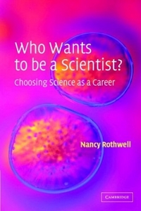 Rothwell Nancy Who Wants to be a Scientist: Choosing Science as a Career 