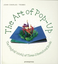 Trebbi, Jean-Charles The Art of Pop Up: The Magical World of Three-dimensional Books 