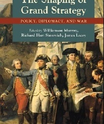 Murray Williamson, Sinnreich Richard Hart, Lacey J The Shaping of Grand Strategy: Policy, Diplomacy, and War 