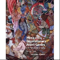 Flores Tatiana Mexico's Revolutionary Avant-Gardes 