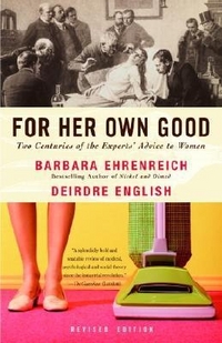 Barbara E. For Her Own Good: Two Centuries of the Experts Advice to Women 