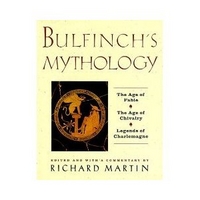 Bulfinch T. Bulfinch's Mythology: The Age of Fable; The Age of Chivalry; Legends of Charlema 