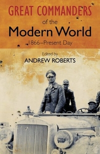 Andrew, Roberts Great Commanders of the Modern World 1866-1975 