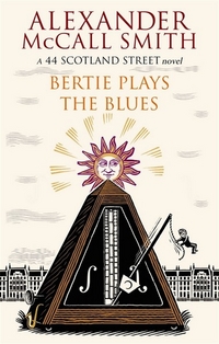 Alexander, McCall Smith Bertie Plays the Blues. A 44 Scotland Street Novel 