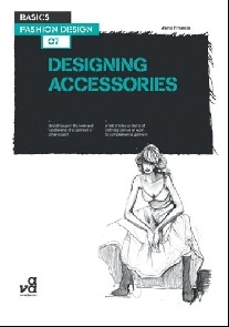 John Lau Basics Fashion Design 09: Designing Accessories: Exploring the design and construction of bags, shoes, hats and jewellery 