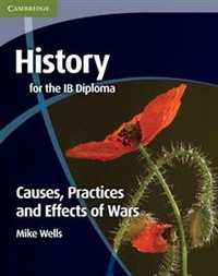 Wells History for the IB Diploma: Causes, Practices and Effects of Wars 