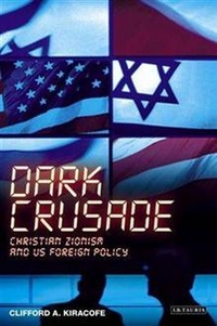 Kiracofe, Clifford A Dark Crusade: Christian Zionism and US Foreign Policy 