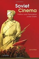 Miller, Jamie Soviet Cinema: Politics and Persuasion Under Stalin 