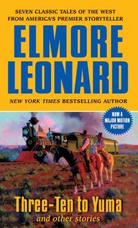 Leonard, Elmore Three-Ten to Yuma & Other Stories 