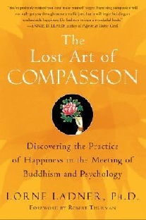 Ladner Lorne The Lost Art of Compassion: Discovering the Practice of Happiness in the Meeting of Buddhism and Psychology 