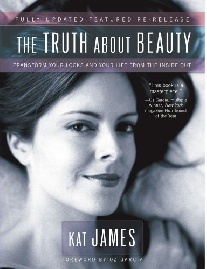 James Kat The Truth about Beauty: Transform Your Looks and Your Life from the Inside Out 