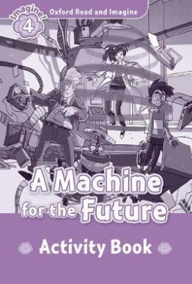 Oxford Read and Imagine 4: MACHINE FOR FUTURE Activity Book 