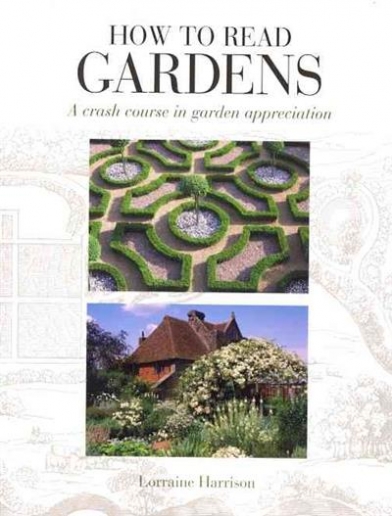 Lorraine H. How to Read Gardens: A Crash Course in Garden Appreciation 