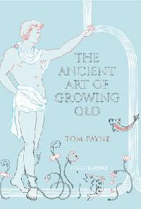 Payne Tom Ancient Art of Growing Old 