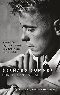 Bernard, Sumner Chapter and Verse - New Order, Joy Division and Me 