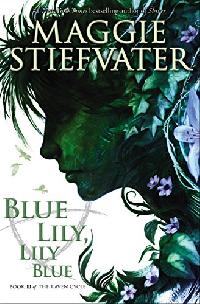Stiefvater Maggie Blue Lily, Lily Blue (the Raven Cycle, Book 3) 
