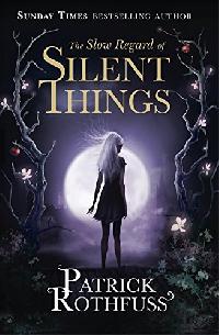 Patrick Rothfuss The Slow Regard of Silent Things 