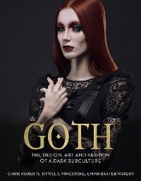 Goth: The Design, Art and Fashion of a Dark Subculture 