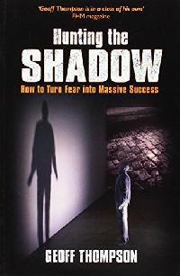 Thompson, Geoff Hunting the Shadow : How to Turn Fear into Massive Success 